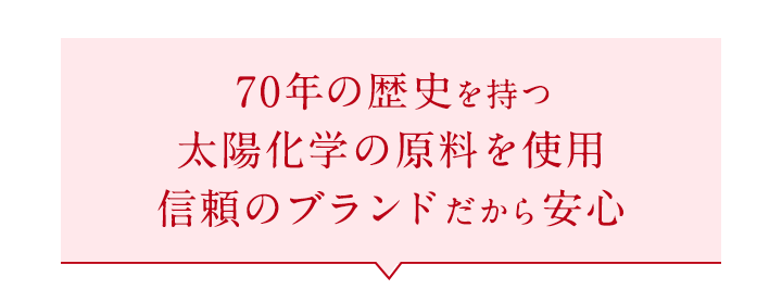 70年の歴史を持つ太陽化学の原料を使用信頼のブランドだから安心