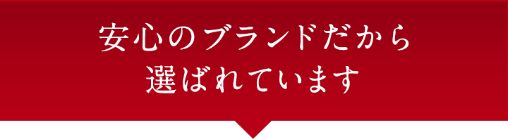 安心のブランドだから選ばれています