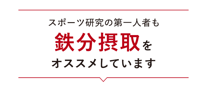 スポーツ研究の第一人者も鉄分摂取をオススメしています