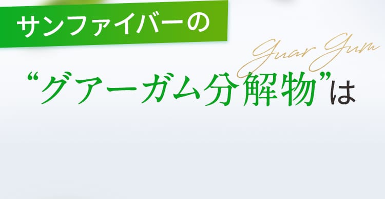 サンファイバーの“グアーガム分解物”はココが違う！