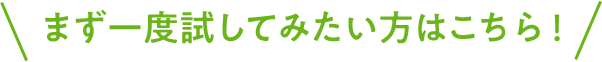 まず一度試してみたい方はこちら！