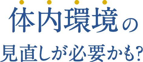 体内環境の見直しが必要かも？