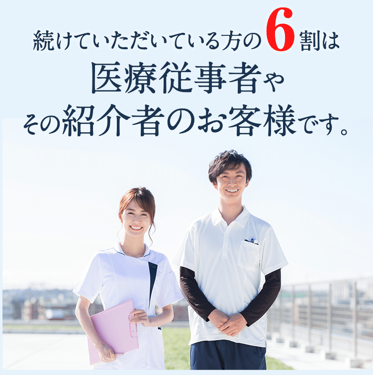 続けていただいている方の６割は医療従事者やその紹介者のお客様です。